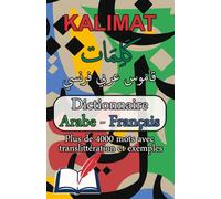 KALIMAT - كلمات : Dictionnaire Arabe - Français: plus de 4000 mots avec translittération et exemples d’usage