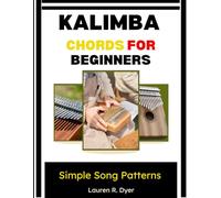 Kalimba Chords For Beginners: Simple Song Patterns: Learn Easy Progressions And Build Musical Confidence