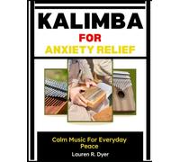 Kalimba For Anxiety Relief: Calm Music For Everyday Peace: Relaxing Melodies And Simple Practice For Stress Reduction, Meditation, And Emotional Balance For Beginners