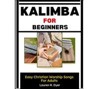 Kalimba For Beginners: Easy Christian Worship Songs For Adults: A Step-By-Step Thumb Piano Guide With Simple Praise & Gospel Melodies, Chord Charts, Number Tabs, And Practice Songs For Church