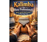 Kalimba for Busy Professionals: Quick, Step-by-Step Lessons to Play Songs Fast