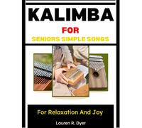 Kalimba For Seniors: Simple Songs For Relaxation And Joy: Gentle Music Lessons Designed For Calm, Focus, And Enjoyment
