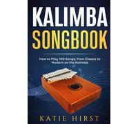 Kalimba Songbook: How to Play 100 Songs, from Classic to Modern on the Kalimba