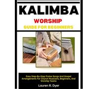 Kalimba Worship Guide For Beginners: Easy Step-By-Step Praise Songs And Gospel Arrangements For Church Musicians, Beginners, And Worship Teams