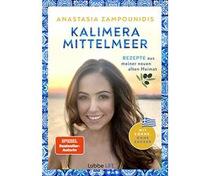 Kalimera Mittelmeer: Rezepte aus meiner neuen alten Heimat. Mit Sonne, ohne Zucker