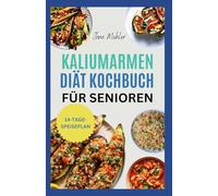 KALIUMARMEN Diät Kochbuch FÜR SENIOREN: Natriumarme Rezepte für Nierengesundheit, Herz, Hyperkaliämie und Blutdruckunterstützung
