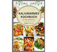 KALIUMARMES KOCHBUCH: Schnelle, einfache Rezepte mit praktischen Richtlinien für nierenfreundliches Kochen zur Förderung der Nierengesundheit