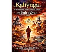 Kaliyuga- The Opportunity to Walk on the Path of Gyan: 1 (KALIYUGA SERIES)