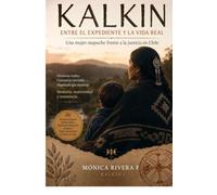 KALKIN ENTRE EL EXPEDIENTE Y LA VIDA REAL: Una mujer mapuche frente a la justicia en Chile (El Vuelo del Kalkin)