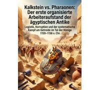 Kalkstein vs. Pharaonen: Der erste organisierte Arbeiteraufstand der ägyptischen Antike: Logistik, Korruption und der systematische Kampf um Getreide im Tal der Könige 1159-1156 v. Chr.