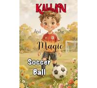 Kallan and the Magic Soccer Ball: A Heartwarming Children's Story About Bravery, Confidence, and the Joy of Soccer
