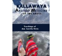Kallawaya - Ancient Medicine of the Andes: Teachings of don Aurelio Ortiz