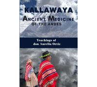 Kallawaya - Ancient Medicine of the Andes: Teachings of don Aurelio Ortiz