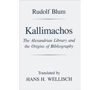 Kallimachos: The Alexandrian Library and the Origins of Bibliography (Wisconsin Studies in Classics)