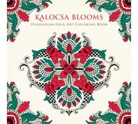 Kalocsa Blooms Hungarian Folk Art Coloring Book: Celebrate the Vibrant Embroidery Traditions of Hungary Through 40 Traditional Kalocsa Floral Pattern Designs