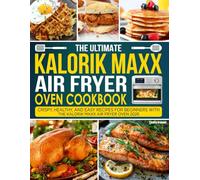 Kalorik Maxx Air Fryer Oven Cookbook for Beginners 2026: Crispy, Healthy, and Easy Recipes for Beginners with the Kalorik Maxx Air Fryer Oven 2026.