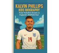 KALVIN PHILLIPS KIDS BIOGRAPHY: From Yorkshire Streets to England’s Midfield Star