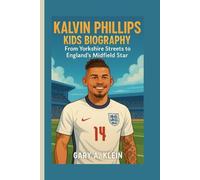 KALVIN PHILLIPS KIDS BIOGRAPHY: From Yorkshire Streets to England’s Midfield Star