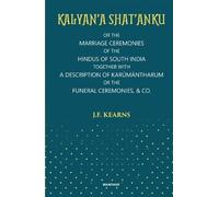 Kalyan'a Shat'Anku: Or the Marriage Ceremonies of the Hindus of South India Together with a Descriptionoof Karumantharum or the Funeral Ceremonies & Co.