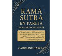 Kama Sutra En Pareja Para Principiantes: Cómo Aplicar Al Instante Las Posturas Sexuales Más Intensas Y Placenteras, Incluso Si No Tienes Agilidad ... tantra, yoni, kamasutra, suelo pélvico)