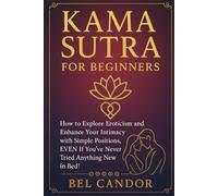 KAMA SUTRA FOR BEGINNERS: How to explore eroticism and enhance your intimacy with simple positions, EVEN if you've never tried anything new in bed! (kamasutra sex position)