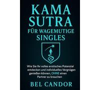 KAMA SUTRA FÜR WAGEMUTIGE SINGLES: Wie Sie Ihr volles erotisches Potenzial entdecken und individuelles Vergnügen genießen können, OHNE einen Partner zu brauchen! (sex stellungen)