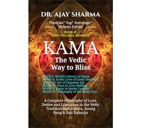 KAMA The Vedic Way to Bliss - Book-II (Six Volumes): A Complete Philosophy of Love, Desire, and Liberation in the Vedic Tradition - Kama Sutra, Anang Rand & Rati Rahasya-