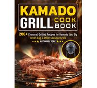 Kamado Grill Cookbook: 200+ Charcoal-Grilled Recipes for Kamado Joe, Big Green Egg & Other Ceramic Grills