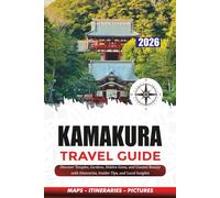 KAMAKURA TRAVEL GUIDE 2026: Discover Temples, Gardens, Hidden Gems, and Coastal Beauty with Itineraries, Insider Tips, and Local Insights