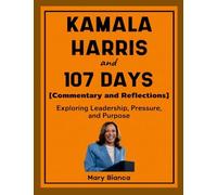 Kamala Harris and 107 Days (Commentary and Reflections): Exploring Leadership, Pressure, and Purpose
