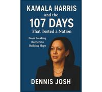 Kamala Harris and the 107 Days That Tested a Nation: From Breaking Barriers to Building Hope