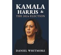 Kamala Harris and the 2024 Election: Behind the Scenes of the 107 Days That Changed American Politics
