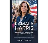 Kamala Harris: Redefining American Leadership: A Journey of Resilience, Representation, and Progress