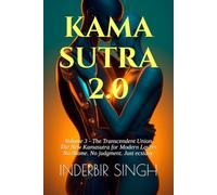 KAMASUTRA 2.0: Volume 3 - The Transcendent Union: The New Kamasutra for Modern Lovers - Group Sex, Kink, Aging, Disability, Cyborgs & End-of-Life Pleasure for the 21st Century