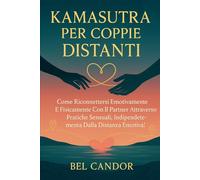 KAMASUTRA PER COPPIE DISTANTI: Come riconnettersi emotivamente e fisicamente con il partner attraverso pratiche sensuali, indipendentemente dalla distanza emotiva!: 9 (posizioni sessuali)