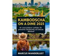 KAMBODSCHA AN A DIME 2025: Ihr unverzichtbarer Leitfaden für preiswertes Backpacking und ethische Abenteuer