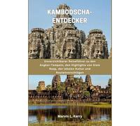 KAMBODSCHA-ENTDECKER: Unverzichtbarer Reiseführer zu den Angkor-Tempeln, den Highlights von Siem Reap, der lokalen Kultur und Routenvorschlägen