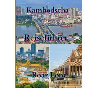 Kambodscha Reiseführer 2025: Ein klarer und praktischer Leitfaden zu Kambodschas Kultur, Landschaften, Kulturerbestätten, Essen, lokalem Leben, ... Reisekosten und sicherer Planung für 2025