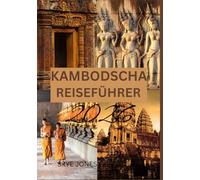 KAMBODSCHA REISEFÜHRER 2026: Die Tempel, Kultur und verborgenen Wunder Kambodschas entdecken
