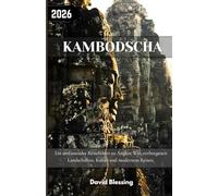 Kambodscha Reiseführer 2026: Ein umfassender Reiseführer zu Angkor Wat, verborgenen Landschaften, Kultur und modernem Reisen.
