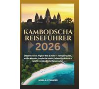 KAMBODSCHA REISEFÜHRER 2026: Entdecken Sie Angkor Wat & mehr - Tempelrouten, antike Wunder, tropische Inseln, lebendige Kultur & leicht verständliche Reiserouten