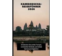 Kambodscha-Reiseführer 2026: Entdecken Sie antike Tempel, versteckte Strände und lokale Sehenswürdigkeiten (2026 Travel Companion)