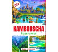 Kambodscha Reiseführer 2026: Entdecken Sie antikes Erbe, kulturelle Erlebnisse, preisgünstige Reiserouten und wichtige Planungstipps (BEST GERMAN GUIDES)