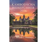 KAMBODSCHA REISEFÜHRER 2026: Entdecken Sie die alten Tempel und reichen Traditionen Südostasiens