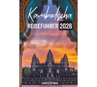 Kambodscha REISEFÜHRER 2026: Langsame Reisen durch Kultur, Geschichte und Alltag in Südostasien