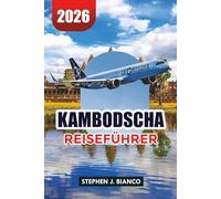 KAMBODSCHA REISEFÜHRER 2026: Top-Aktivitäten, Angkor Wat Touren, Strände, Reisetipps und günstige Reiseroute