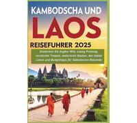 Kambodscha und Laos Reiseführer 2025: Entdecken Sie Angkor Wat, Luang Prabang, versteckte Tempel, malerische Routen, das lokale Leben und Budget-Tipps für Südostasien-Reisende