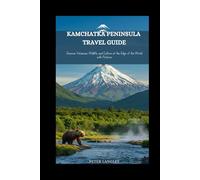 KAMCHATKA PENINSULA TRAVEL GUIDE: Discover Volcanoes, Wildlife, and Culture at the Edge of the World with Pictures (EXPERIENCE RUSSIA BETTER)