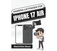 KAMERA-LEITFADEN FÜR IPHONE 17 AIR: Entdecke deine Kamerafähigkeiten für klare Fotos, flüssige Videos und kreatives Arbeiten im Alltag (iPhone 17 ... Kameranutzer und Senioren aller Modelle)