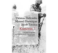 Kamerun !: Une guerre cachée aux origines de la Françafrique (1948-1971)